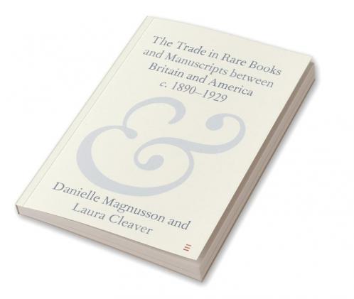 The Trade in Rare Books and Manuscripts between Britain and America c. 1890-1929