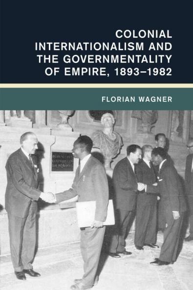 Colonial Internationalism and the Governmentality of Empire 1893-1982