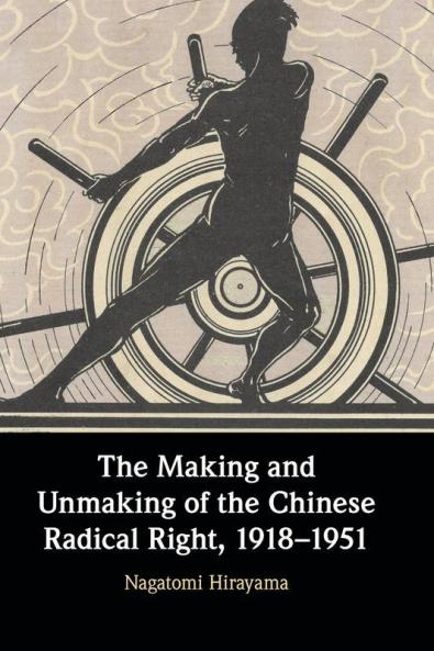 The Making and Unmaking of the Chinese Radical Right 1918-1951