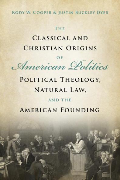 The Classical and Christian Origins of American Politics