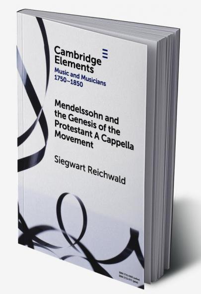 Mendelssohn and the Genesis of the Protestant A Cappella Movement