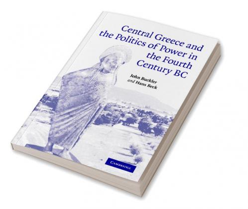 Central Greece and the Politics of Power in the Fourth Century BC