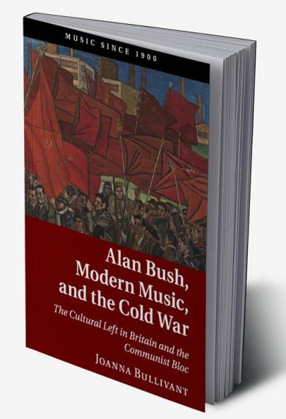 Alan Bush Modern Music and the Cold War