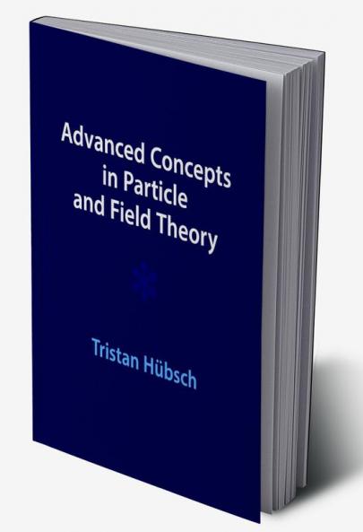 Advanced Concepts in Particle and Field Theory