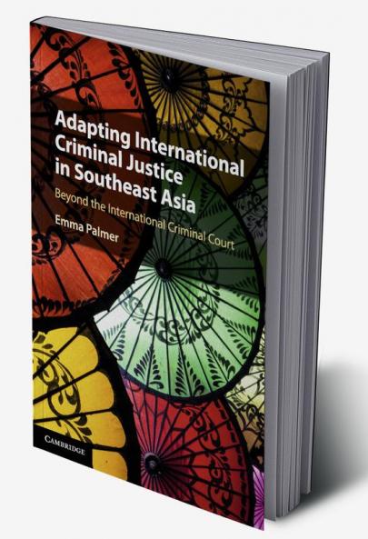 Adapting International Criminal Justice in Southeast Asia
