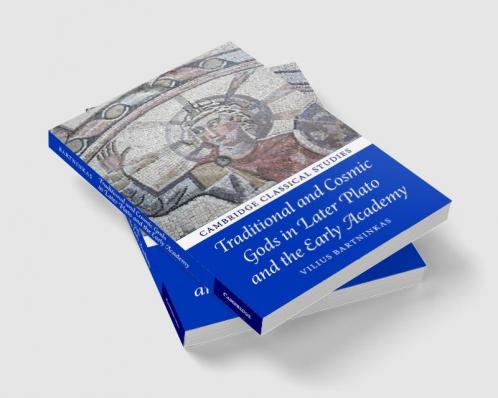 Traditional and Cosmic Gods in Later Plato and the Early Academy