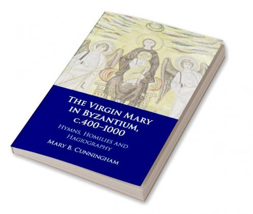 The Virgin Mary in Byzantium c.400-1000