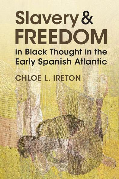 Slavery and Freedom in Black Thought in the Early Spanish Atlantic