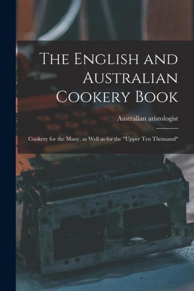 The English and Australian Cookery Book