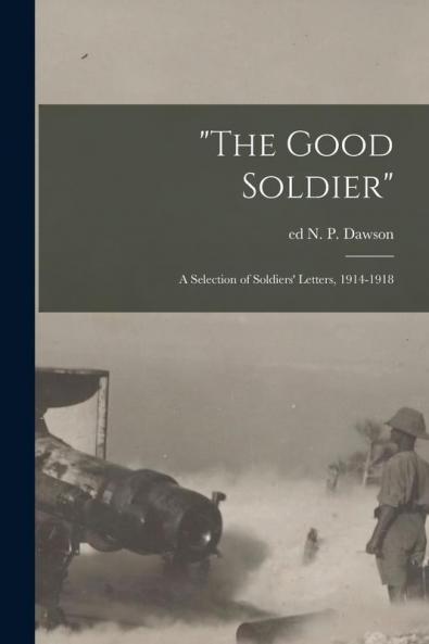 The Good Soldier; a Selection of Soldiers' Letters 1914-1918