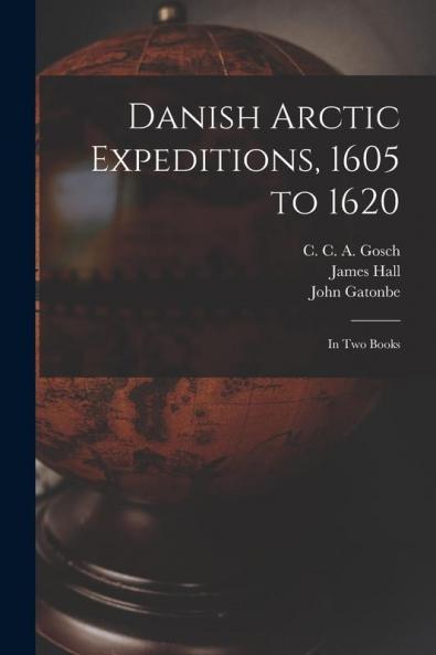Danish Arctic Expeditions 1605 to 1620 [microform]