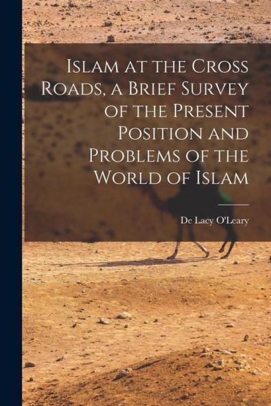 Islam at the Cross Roads a Brief Survey of the Present Position and Problems of the World of Islam
