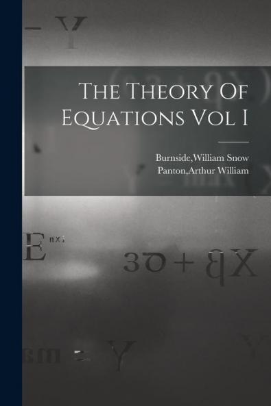 The Theory Of Equations Vol I