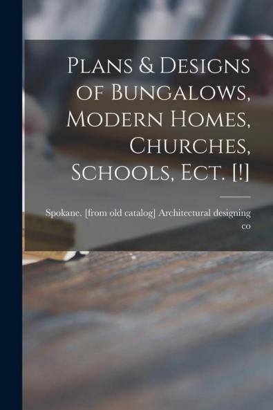 Plans & Designs of Bungalows Modern Homes Churches Schools Ect. [!]