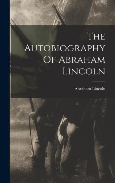 The Autobiography Of Abraham Lincoln