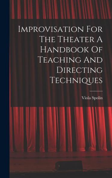 Improvisation For The Theater A Handbook Of Teaching And Directing Techniques