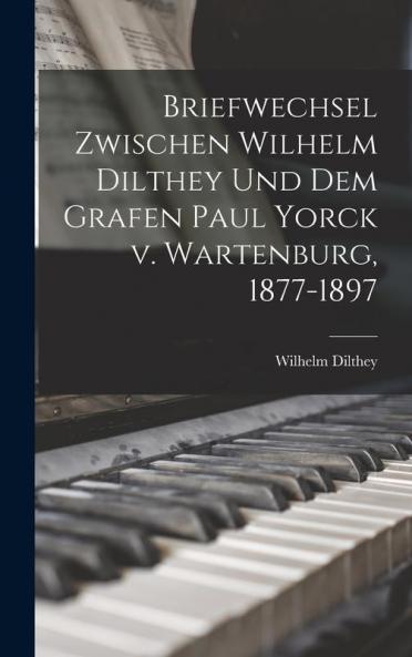 Briefwechsel zwischen Wilhelm Dilthey und dem Grafen Paul Yorck v. Wartenburg 1877-1897