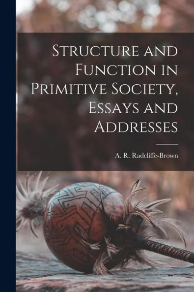 Structure and Function in Primitive Society Essays and Addresses