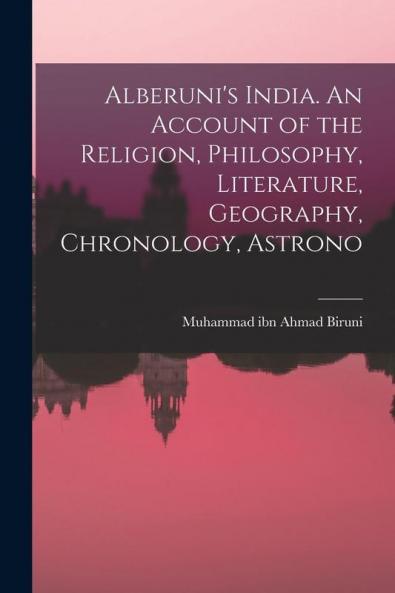Alberuni's India. An Account of the Religion Philosophy Literature Geography Chronology Astrono