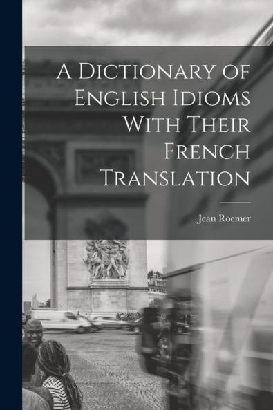 A Dictionary of English Idioms With Their French Translation