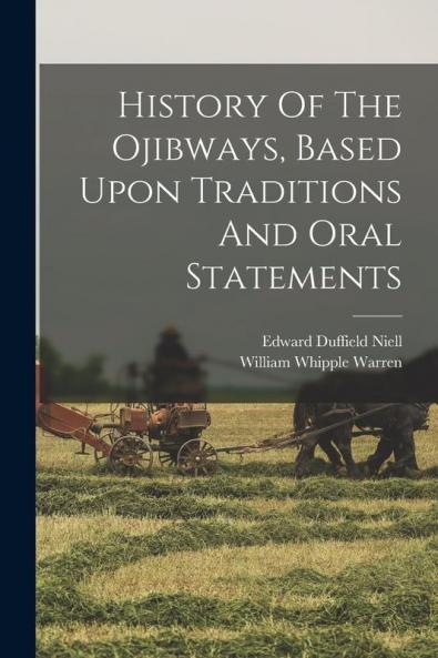 History Of The Ojibways Based Upon Traditions And Oral Statements