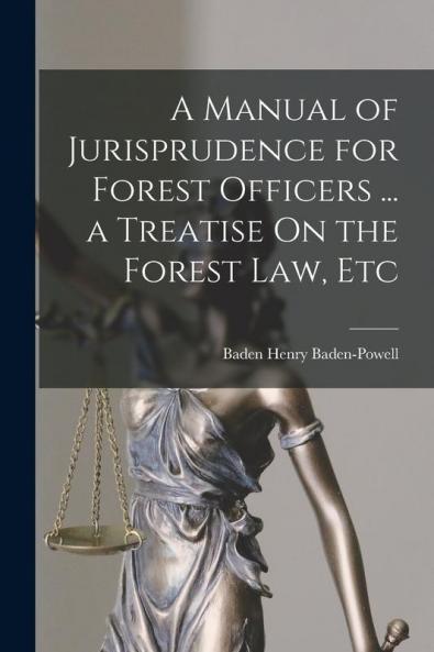 A Manual of Jurisprudence for Forest Officers ... a Treatise On the Forest Law Etc