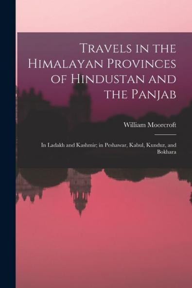Travels in the Himalayan Provinces of Hindustan and the Panjab
