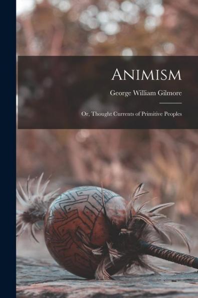 Animism; or Thought Currents of Primitive Peoples
