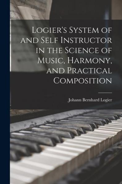 Logier's System of and Self Instructor in the Science of Music Harmony and Practical Composition