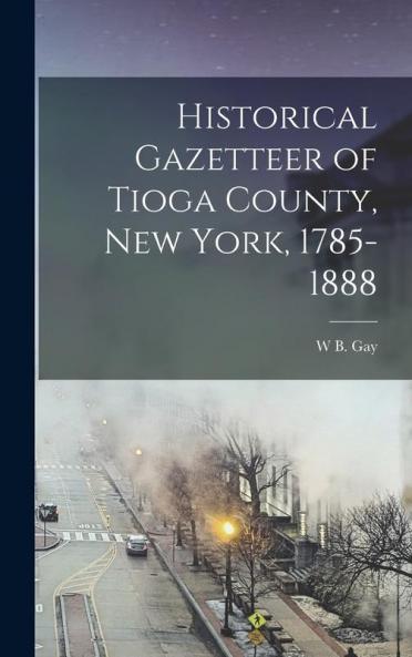 Historical Gazetteer of Tioga County New York 1785-1888