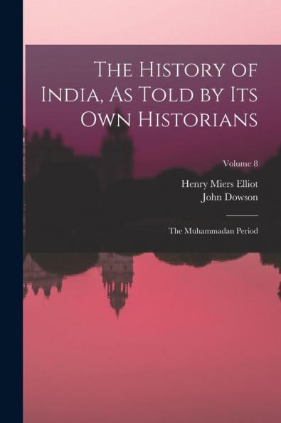 The History of India As Told by Its Own Historians