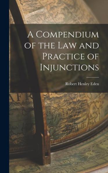 A Compendium of the Law and Practice of Injunctions