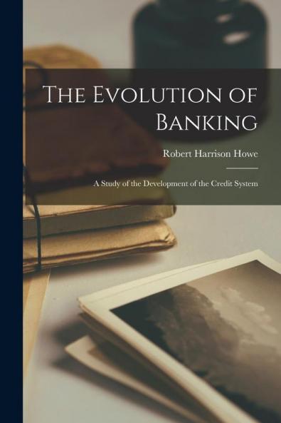 The Evolution of Banking: A Study of the Development of the Credit System
