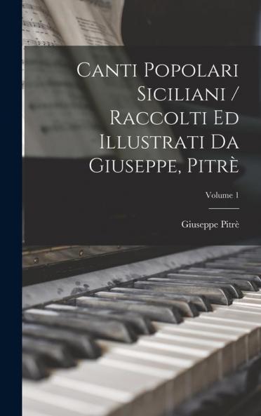 Canti Popolari Siciliani / Raccolti Ed Illustrati Da Giuseppe Pitrè; Volume 1