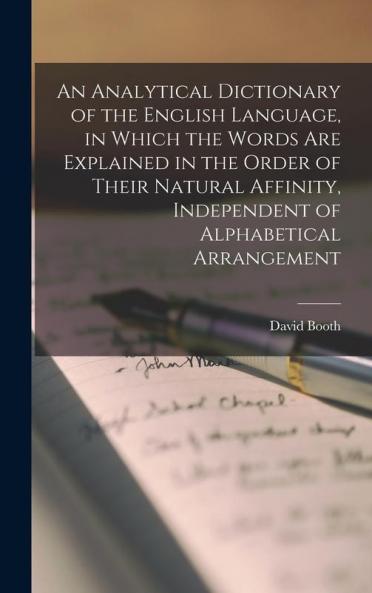 An Analytical Dictionary of the English Language in Which the Words Are Explained in the Order of Their Natural Affinity Independent of Alphabetical Arrangement