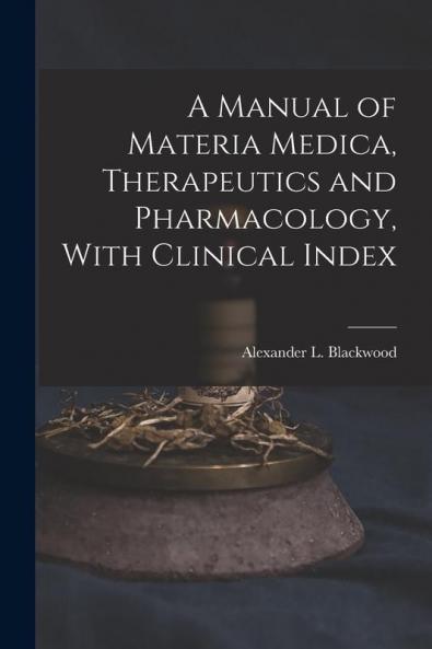 A Manual of Materia Medica Therapeutics and Pharmacology With Clinical Index