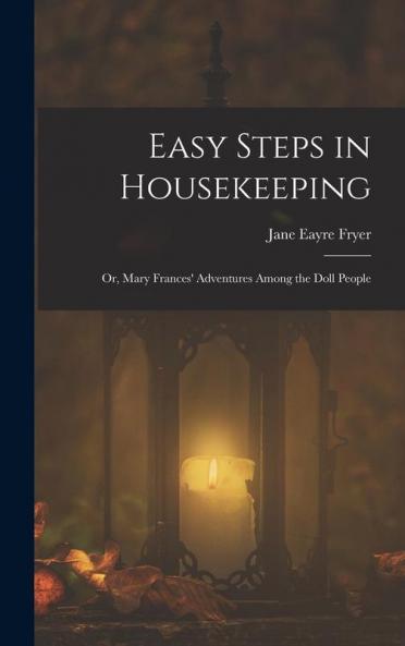 Easy Steps in Housekeeping; Or Mary Frances' Adventures Among the Doll People