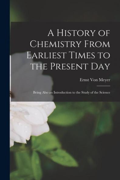 A History of Chemistry From Earliest Times to the Present Day