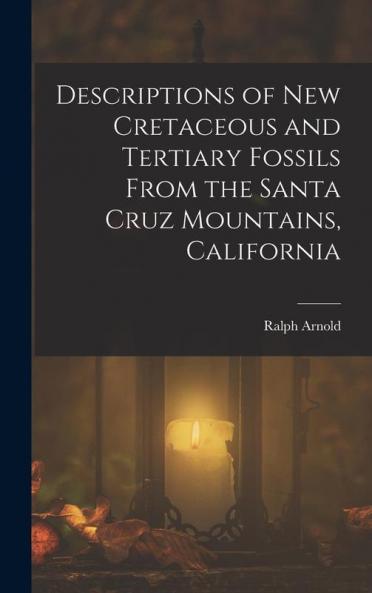 Descriptions of New Cretaceous and Tertiary Fossils From the Santa Cruz Mountains California
