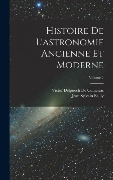 Histoire De L'astronomie Ancienne Et Moderne; Volume 2