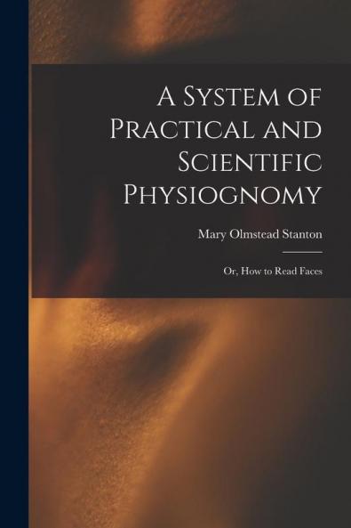 A System of Practical and Scientific Physiognomy