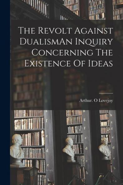 The Revolt Against DualismAn Inquiry Concerning The Existence Of Ideas