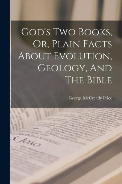 God's Two Books Or Plain Facts About Evolution Geology And The Bible