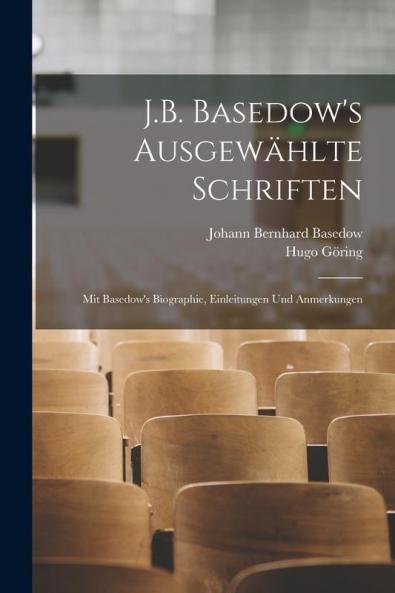 J.B. Basedow'S Ausgewählte Schriften: Mit Basedow'S Biographie, Einleitungen Und Anmerkungen (German Edition)