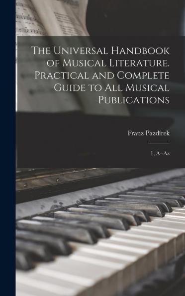 The Universal Handbook of Musical Literature. Practical and Complete Guide to all Musical Publications