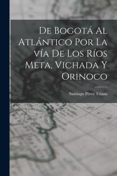 De Bogotá al Atlántico por la vía de los ríos Meta Vichada y Orinoco