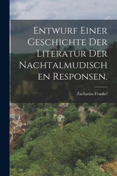 Entwurf einer Geschichte der Literatur der nachtalmudischen Responsen.