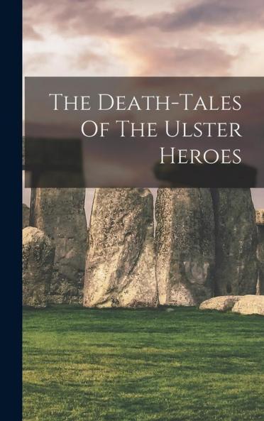 The Death-tales Of The Ulster Heroes