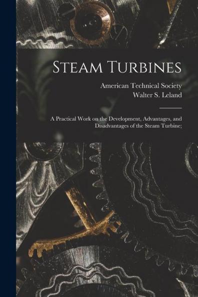 Steam Turbines; a Practical Work on the Development Advantages and Disadvantages of the Steam Turbine;