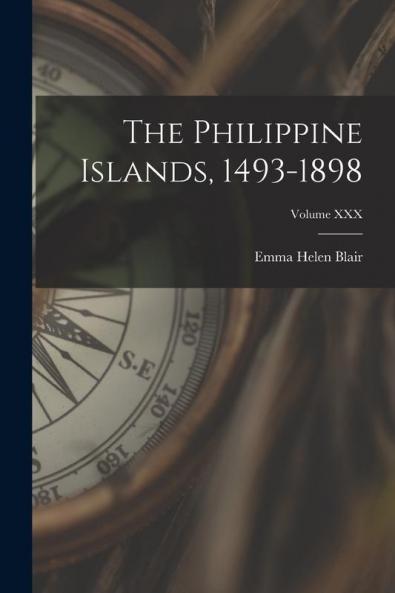 The Philippine Islands 1493-1898; Volume XXX